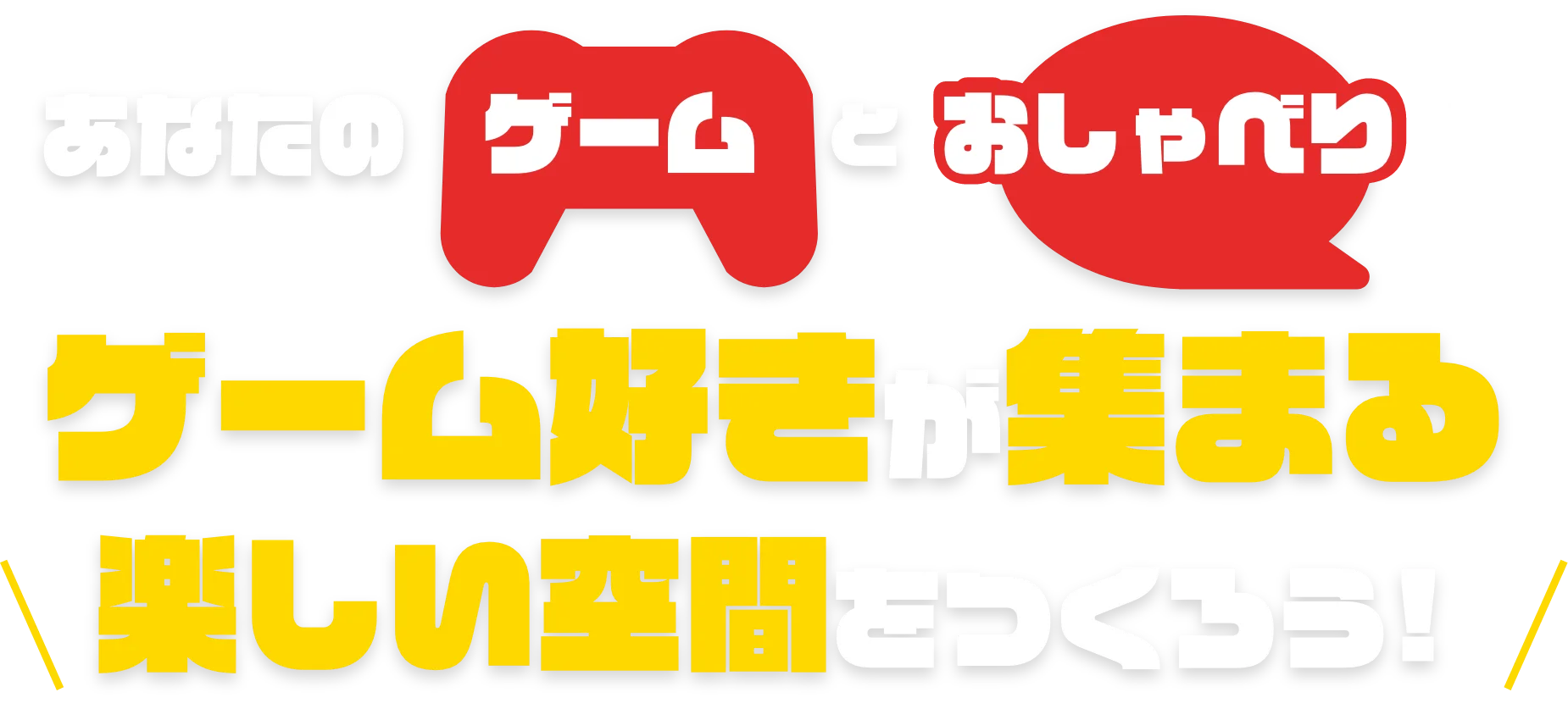 あなたのゲームとおしゃべりでゲーム好きが集まる楽しい空間を作ろう